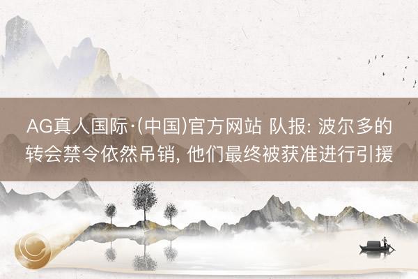 AG真人国际·(中国)官方网站 队报: 波尔多的转会禁令依然吊销， 他们最终被获准进行引援